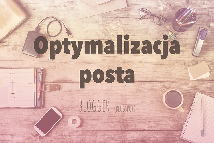 optymalizacja posta na blogger blogspot - SEO